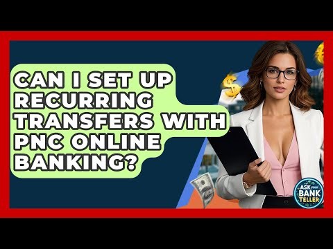 Can I Set Up Recurring Transfers With PNC Online Banking? - Ask Your Bank Teller