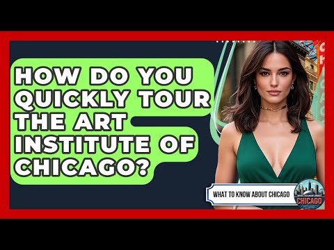 How Do You Quickly Tour The Art Institute Of Chicago? - What To Know About Chicago