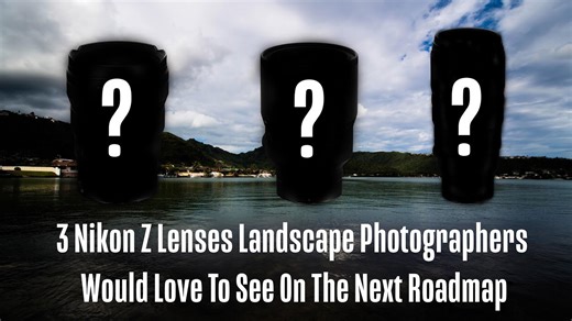3 Nikon Z Lenses I Want to See on the Next Nikon Z Roadmap as a Landscape Photographer