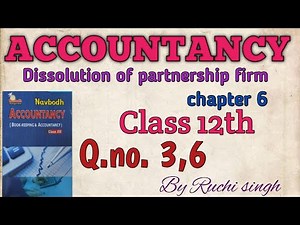 ACCOUNT || DISSOLUTION OF PARTNERSHIP FIRM|| CHAPTER 6 || NAVBODH || CLASS 12th || Q.NO. 3,6