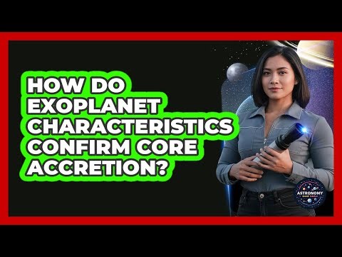 How Do Exoplanet Characteristics Confirm Core Accretion?