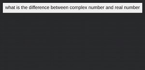 what is the difference between complex number and real number... | Filo