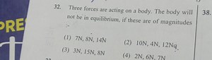 32. Three forces are acting on a body. The body will not be in ... | Filo