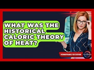 What Was The Historical Caloric Theory Of Heat? - Thermodynamics For Everyone