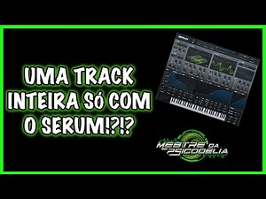 Como criar uma track de Psy Trance do zero USANDO SOMENTE O SERUM! [Tutorial]