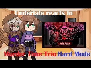 Undertale AU reacts to Murder Time Trio Hard Mode
