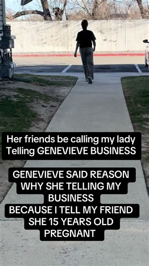 GENEVIEVE SAID REASON WHY SHE TELLING MY BUSINESS BECAUSE I TELL MY FRIEND SHE 15 YEARS OLD PREGNANT
