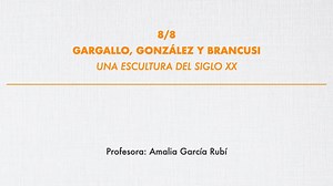 ¿ESTO ES ARTE? GARGALLO, GONZÁLEZ Y BRANCUSI. Una escultura del XX. Amalia García Rubí