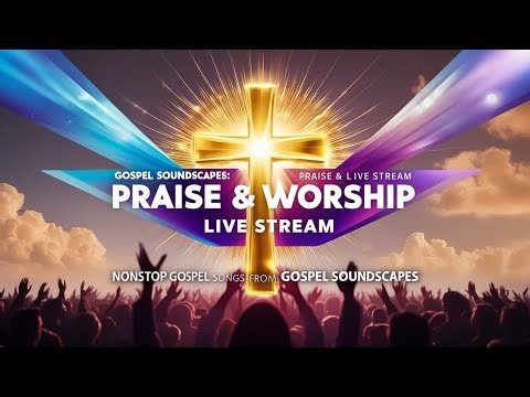 Nonstop Praise & Worship 🎶 Gospel Soundscapes Live Stream | Uplifting Gospel Songs 24/7
