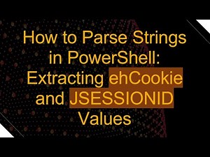 How to Parse Strings in PowerShell: Extracting ehCookie and JSESSIONID Values