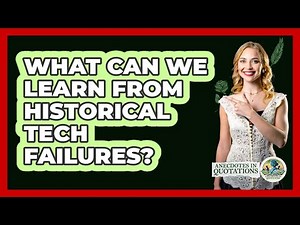 What Can We Learn From Historical Tech Failures? - Anecdotes in Quotation