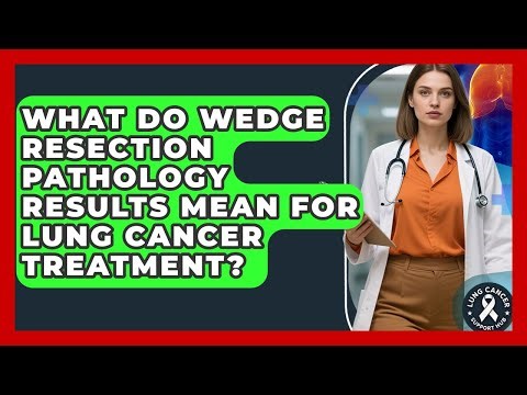 What Do Wedge Resection Pathology Results Mean For Lung Cancer Treatment? - Lung Cancer Support Hub
