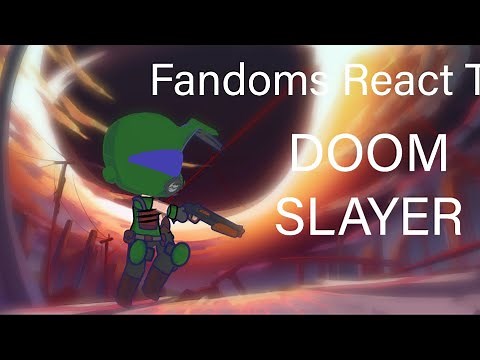 Fandoms reacts to DOOM SLAYER (7/6)