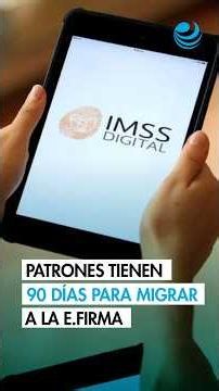 Employers have 90 days to migrate to e.firma for electronic procedures with the IMSS