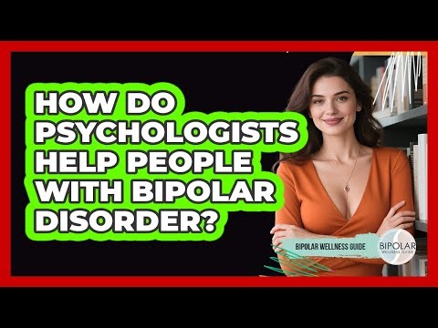 How Do Psychologists Help People With Bipolar Disorder? - Bipolar Wellness Guide