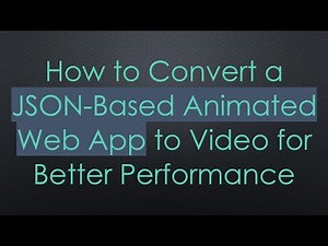 How to Convert a JSON-Based Animated Web App to Video for Better Performance