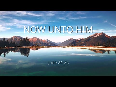 Now Unto Him - Jude 24-25