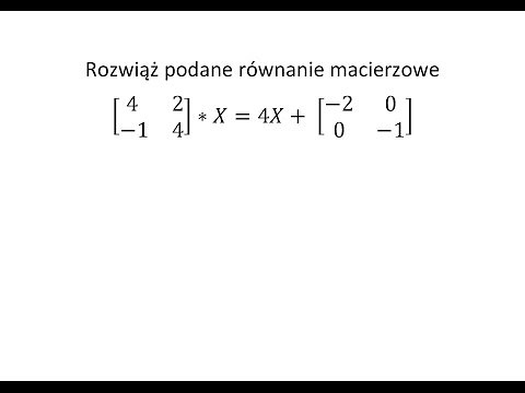 Równanie macierzowe. Rozwiąż podane równanie macierzowe