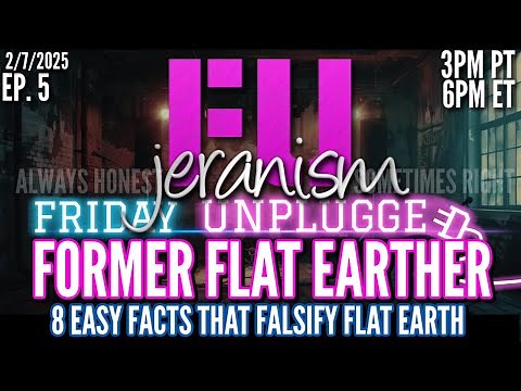 jeranism Friday UNPLUGGED Ep. 5 | I'm a Former Flat Earther - 8 Facts That Falsify Flat Earth 2/7/25
