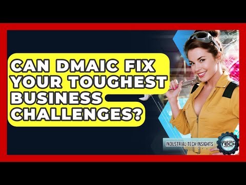 Can DMAIC Fix Your Toughest Business Challenges? - Industrial Tech Insights