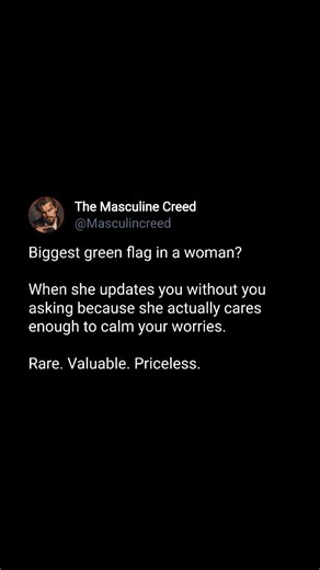 Biggest green flag in a woman? Consistency without being asked. Updates without pressure. Reassurance without ego. Not because she’s controlled but because she genuinely cares about your peace. When a woman protects your mind the same way you protect her world… you found someone rare. Attention is common. Effort is priceless. Loyalty is everything. Follow for more dope content •Follow @themasculinecreed •Follow @themasculinecreed •Follow @themasculinecreed Keywords: green flags in relationships,