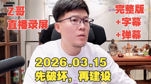 【完整版+弹幕+字幕】【Z哥录播】2026.03.15 先破坏，再建设。