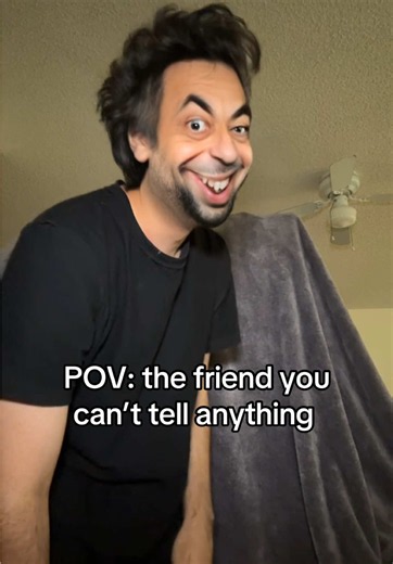 POV: the friend you can’t tell anything