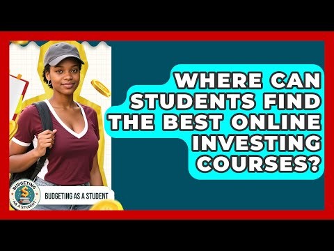 Where Can Students Find The Best Online Investing Courses? - Budgeting as a Student