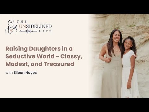 Raising Daughters in a Seductive World - Classy, Modest, and Treasured