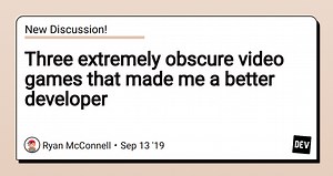 Three extremely obscure video games that made me a better developer