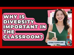 Why Is Diversity Important In The Classroom? - Aspiring Teacher Guide