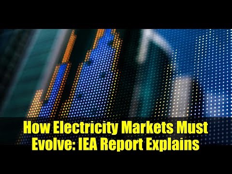 How Electricity Markets Must Evolve: IEA Report Explains