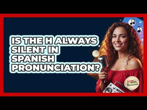Is The H Always Silent In Spanish Pronunciation?