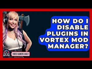 How Do I Disable Plugins In Vortex Mod Manager? - Video Gamers Vault