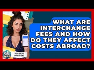 What Are Interchange Fees And How Do They Affect Costs Abroad? - Study Abroad Budget Hacks