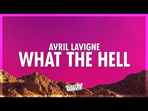 Avril Lavigne - What The Hell (Lyrics) | i'm thinking what the hell all i want is to mess around