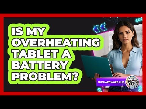 Is My Overheating Tablet A Battery Problem?