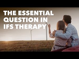 The Essential Question in IFS Therapy | Internal Family Systems