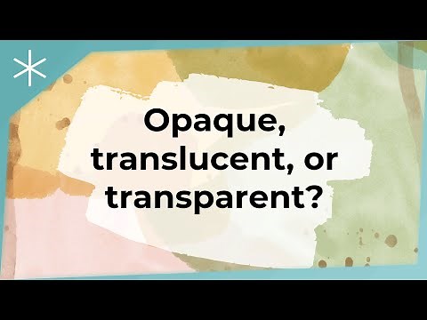 Opaque, translucent, or transparent?