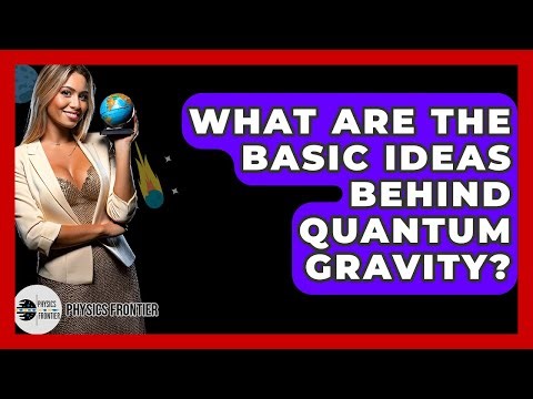 What Are The Basic Ideas Behind Quantum Gravity? - Physics Frontier