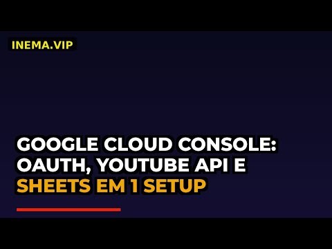 Google Cloud Console: OAuth, YouTube API e Sheets em 1 Setup