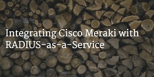 Integrating Meraki with RADIUS-as-a-Service