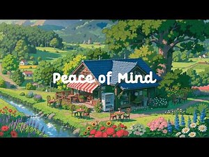 Peace of Mind 🍃 Let Your Brain Relaxing 🌼 Gentle Lofi & Lofi Hip Hop melodies help Relieve Stress