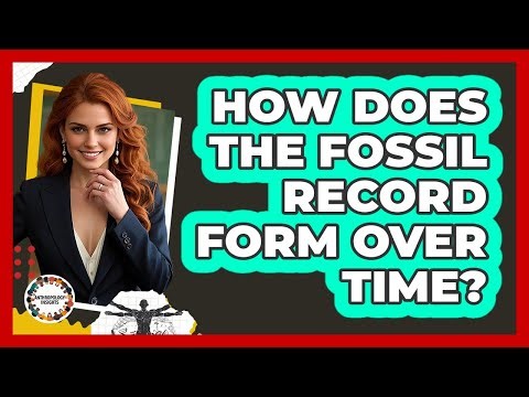 How Does The Fossil Record Form Over Time?