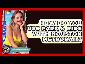 How Do You Use Park & Ride With Houston METRORail? - Everything About Houston