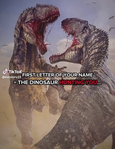 First Letter of Your Name = Dinosaur Hunting You!