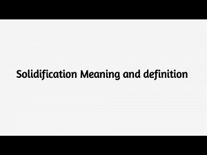Solidification Meaning, Etymology, and Definition
