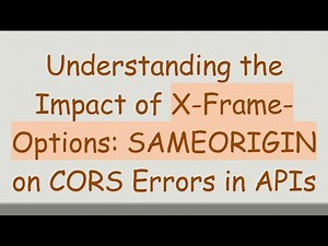 Understanding the Impact of X-Frame-Options: SAMEORIGIN on CORS Errors in APIs