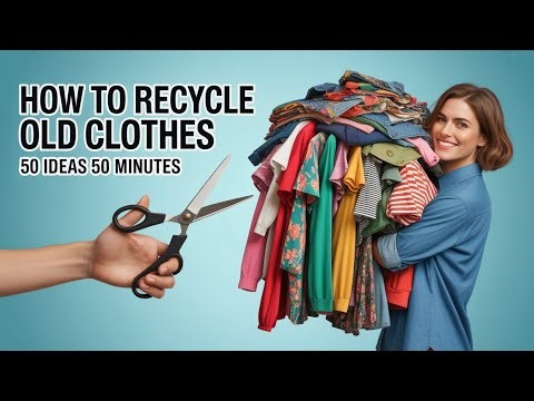 HOW TO RECYCLE OLD CLOTHS II 50 IDEAS 50 MINUTES