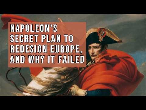 NAPOLEON'S SECRET PLAN TO REDESIGN EUROPE AND WHY IT FAILED